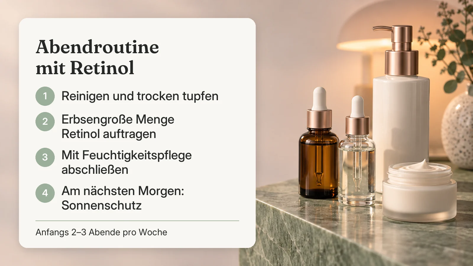 Abendroutine mit Retinol: reinigen und trocken tupfen, erbsengroße Menge Retinol auftragen, mit Feuchtigkeitspflege abschließen, am nächsten Morgen Sonnenschutz