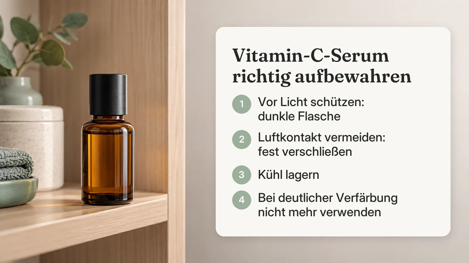 Aufbewahrungstipps für Vitamin-C-Serum: vor Licht schützen, fest verschließen, kühl lagern, bei deutlicher Verfärbung nicht mehr verwenden