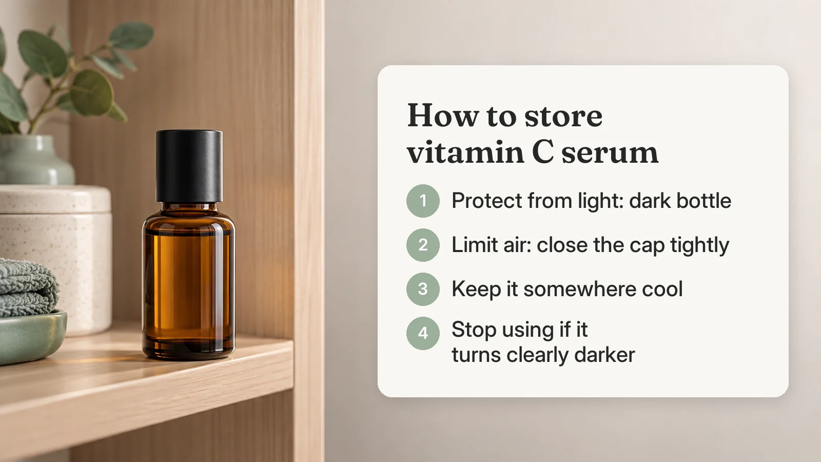 Vitamin C serum storage tips: protect from light, close tightly, keep cool, stop using if it turns clearly darker