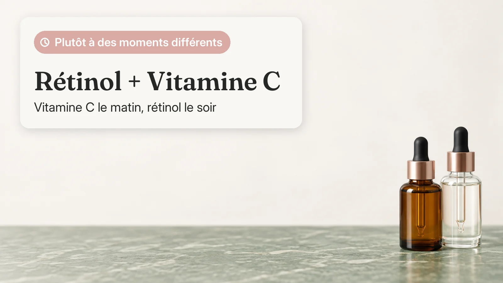 Carte verdict : rétinol et vitamine C plutôt à des moments différents ; vitamine C le matin, rétinol le soir