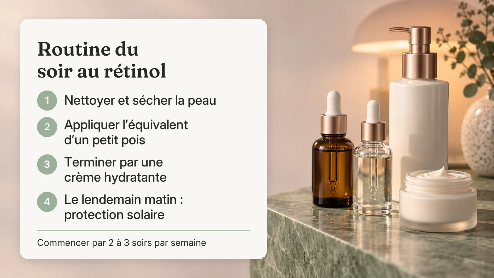 Routine du soir au rétinol : nettoyer et sécher, appliquer l'équivalent d'un petit pois, terminer par une crème hydratante, protection solaire le lendemain matin