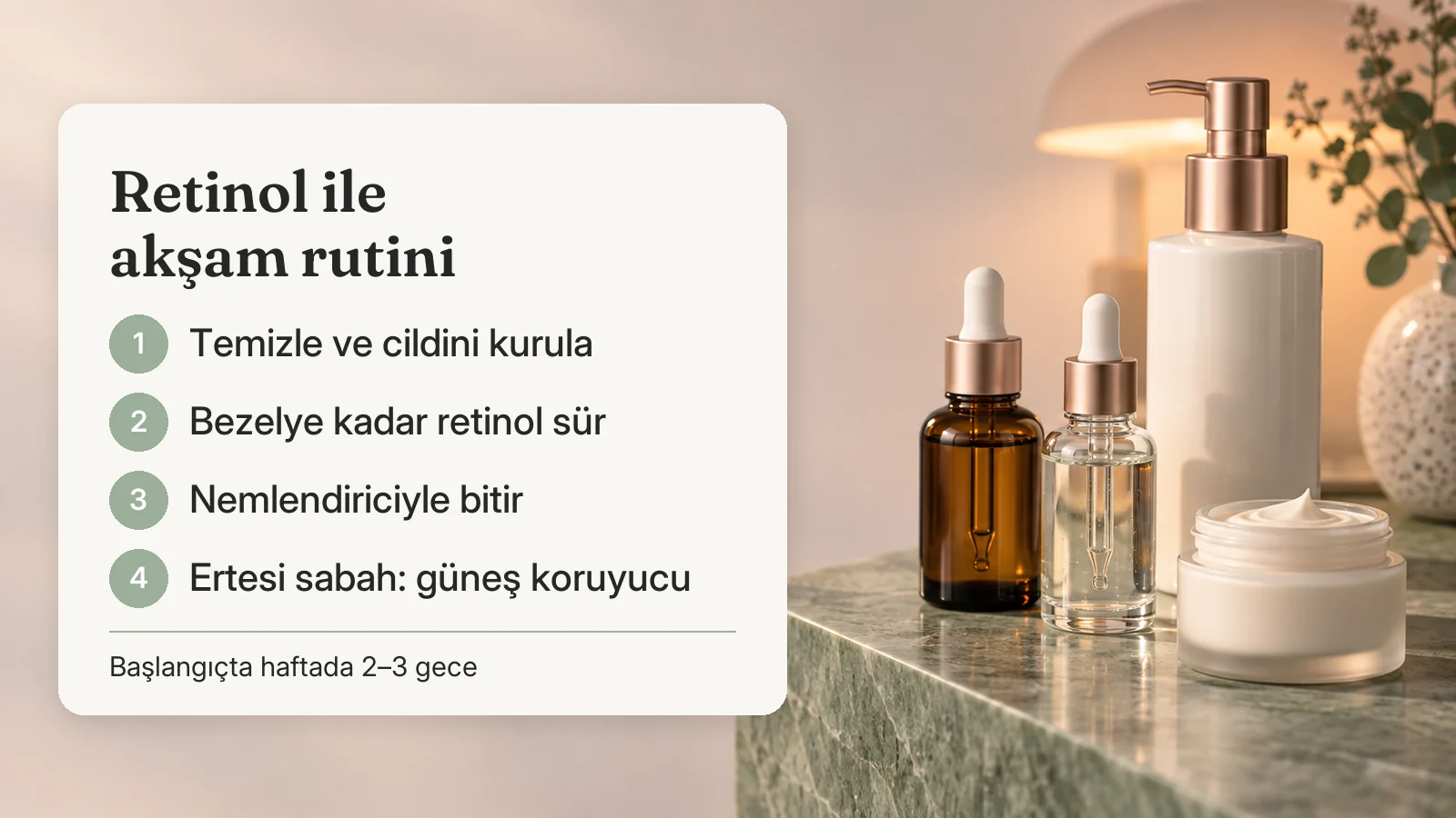 Retinol ile akşam rutini: temizle ve kurula, bezelye kadar retinol sür, nemlendiriciyle bitir, ertesi sabah güneş koruyucu kullan