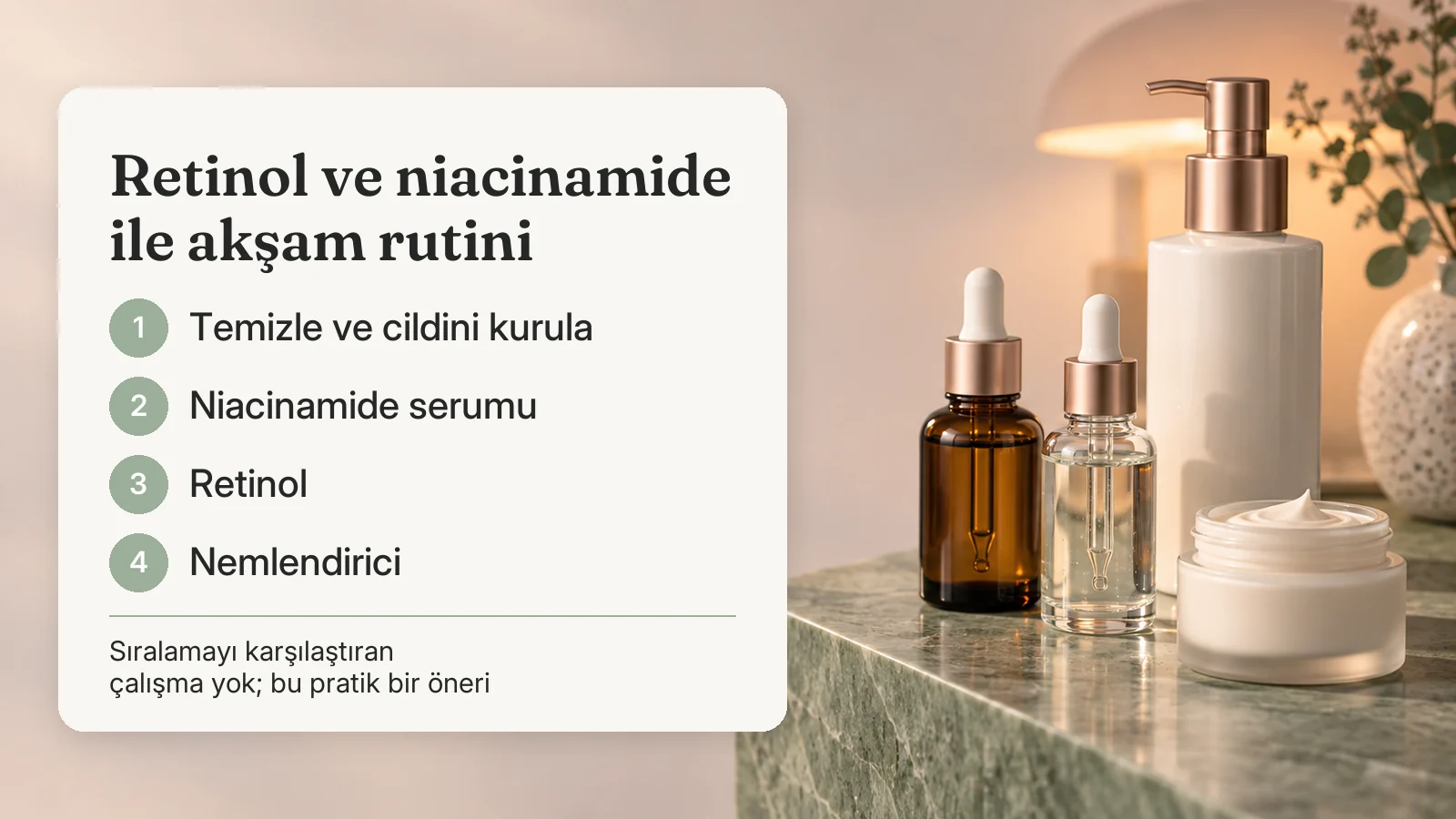 Retinol ve niacinamide ile akşam rutini: temizle ve kurula, niacinamide serumu, retinol, nemlendirici